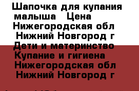 Шапочка для купания малыша › Цена ­ 100 - Нижегородская обл., Нижний Новгород г. Дети и материнство » Купание и гигиена   . Нижегородская обл.,Нижний Новгород г.